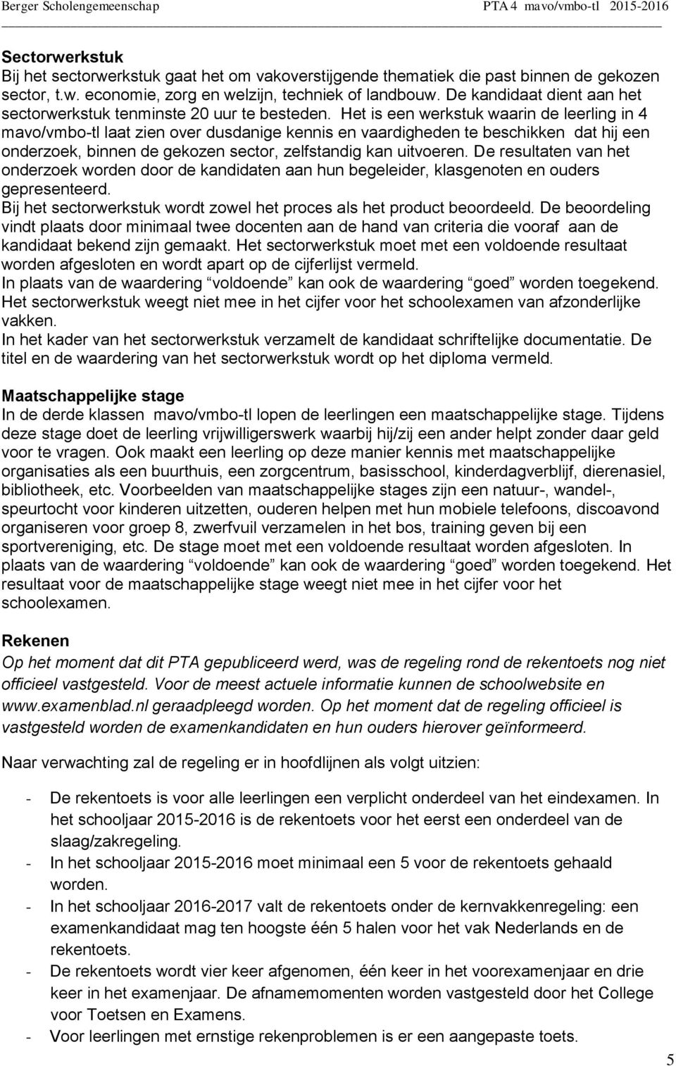 Het is een werkstuk waarin de leerling in 4 mavo/vmbo-tl laat zien over dusdanige kennis en vaardigheden te beschikken dat hij een onderzoek, binnen de gekozen sector, zelfstandig kan uitvoeren.