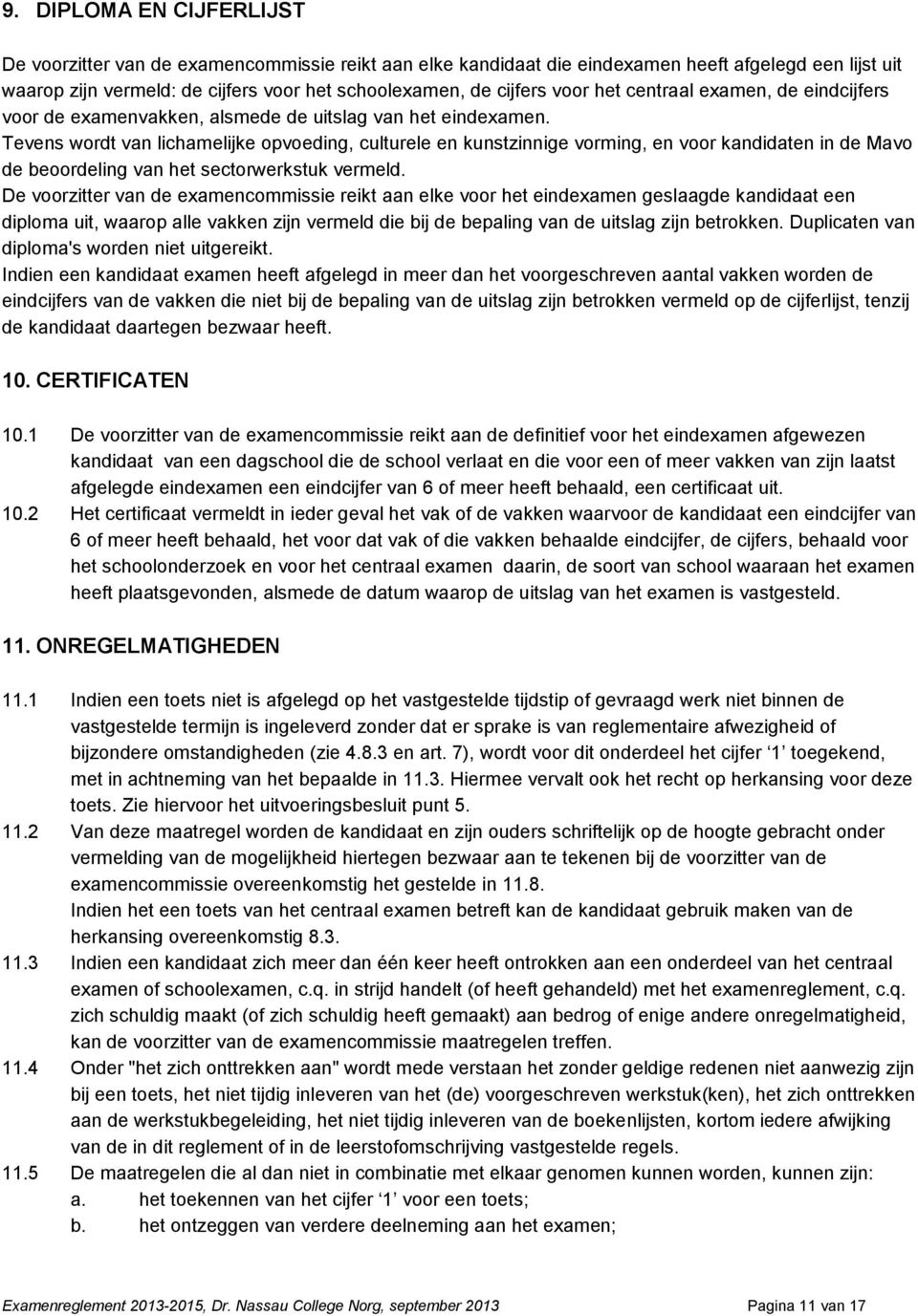 Tevens wordt van lichamelijke opvoeding, culturele en kunstzinnige vorming, en voor kandidaten in de Mavo de beoordeling van het sectorwerkstuk vermeld.