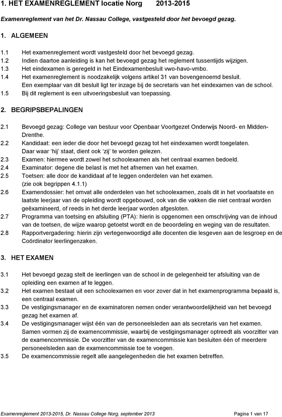 1.4 Het examenreglement is noodzakelijk volgens artikel 31 van bovengenoemd besluit. Een exemplaar van dit besluit ligt ter inzage bij de secretaris van het eindexamen van de school. 1.