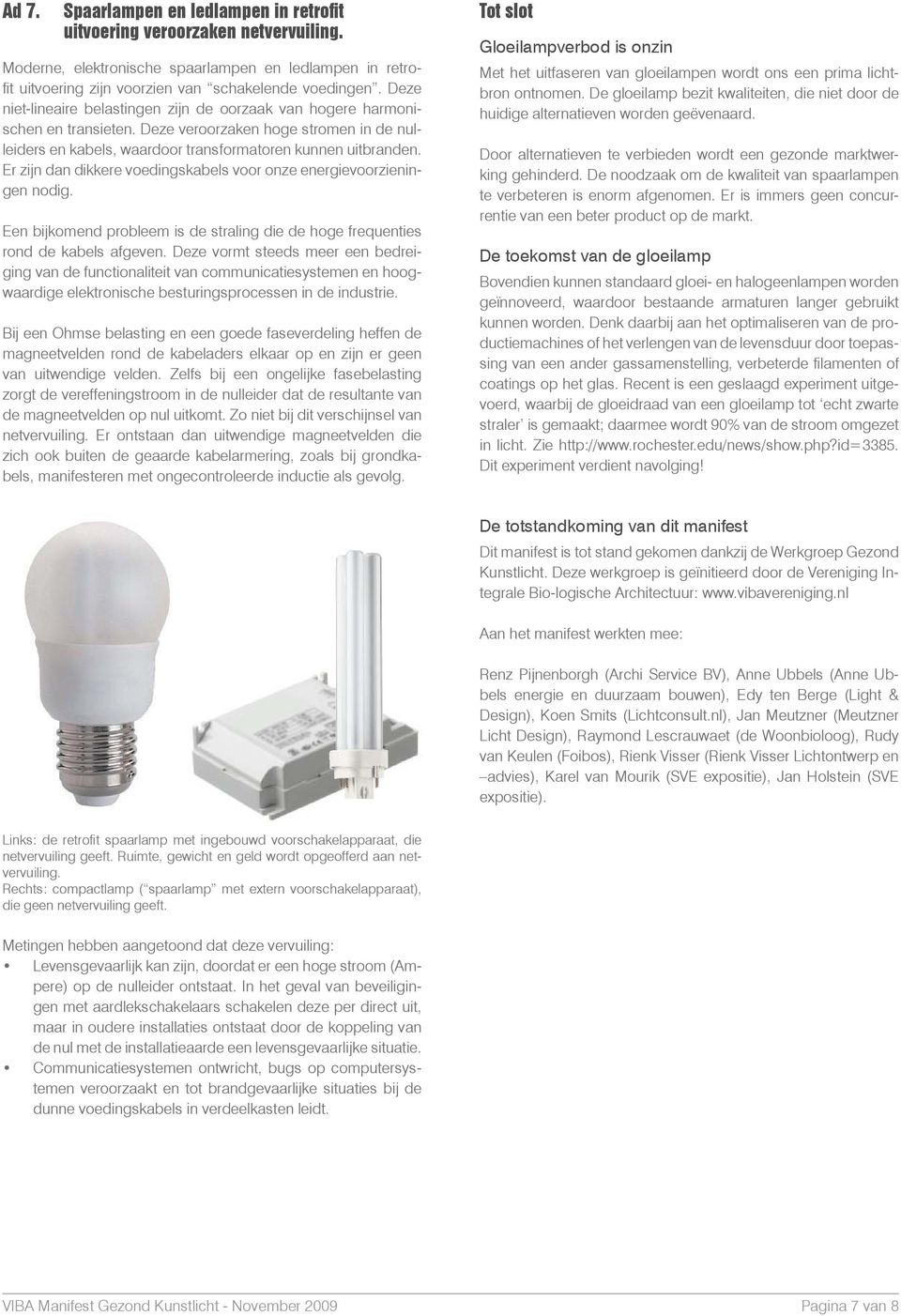 Er zijn dan dikkere voedingskabels voor onze energievoorzieningen nodig. Een bijkomend probleem is de straling die de hoge frequenties rond de kabels afgeven.