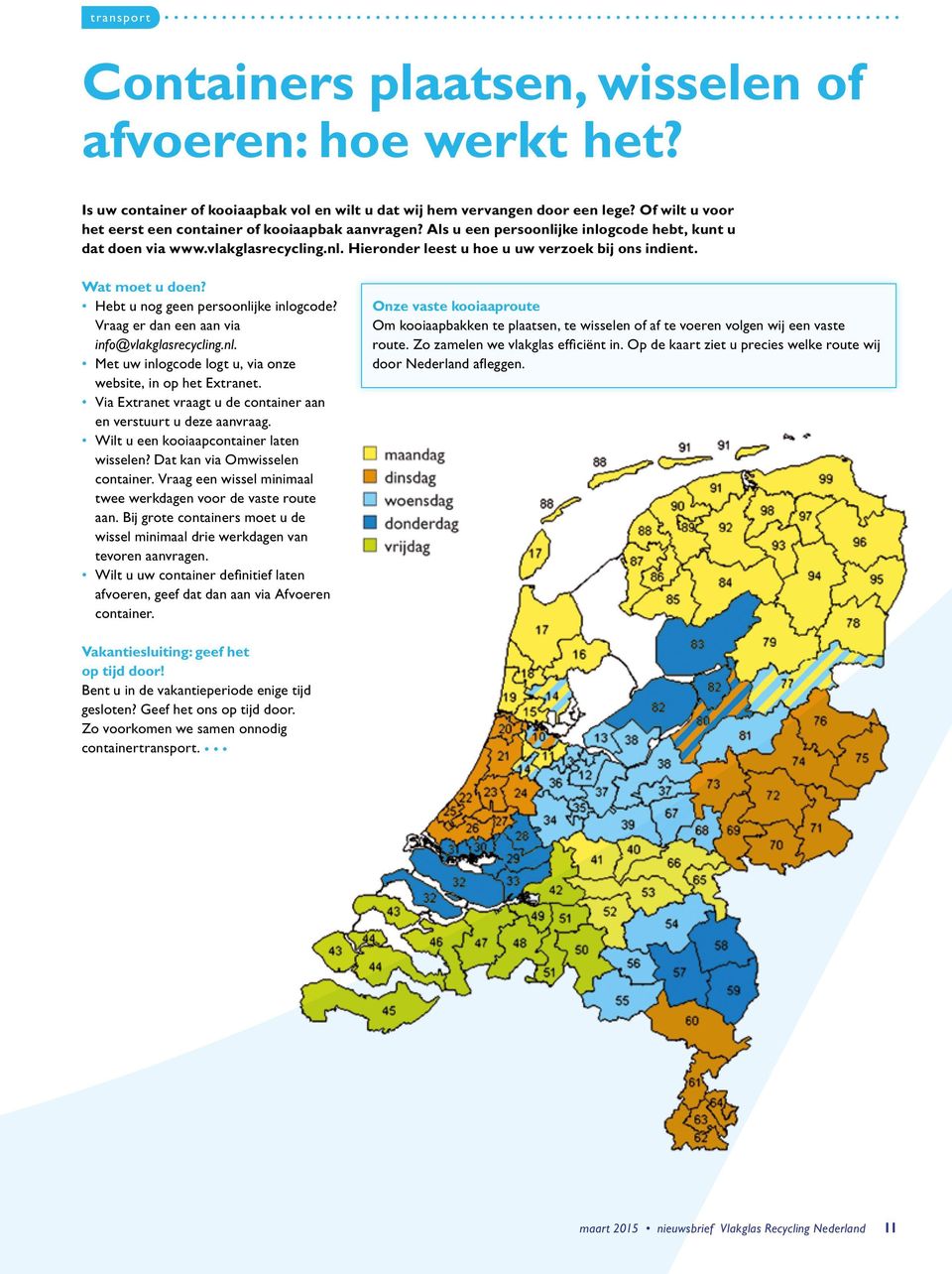 Wat moet u doen? Hebt u nog geen persoonlijke inlogcode? Vraag er dan een aan via info@vlakglasrecycling.nl. Met uw inlogcode logt u, via onze website, in op het Extranet.