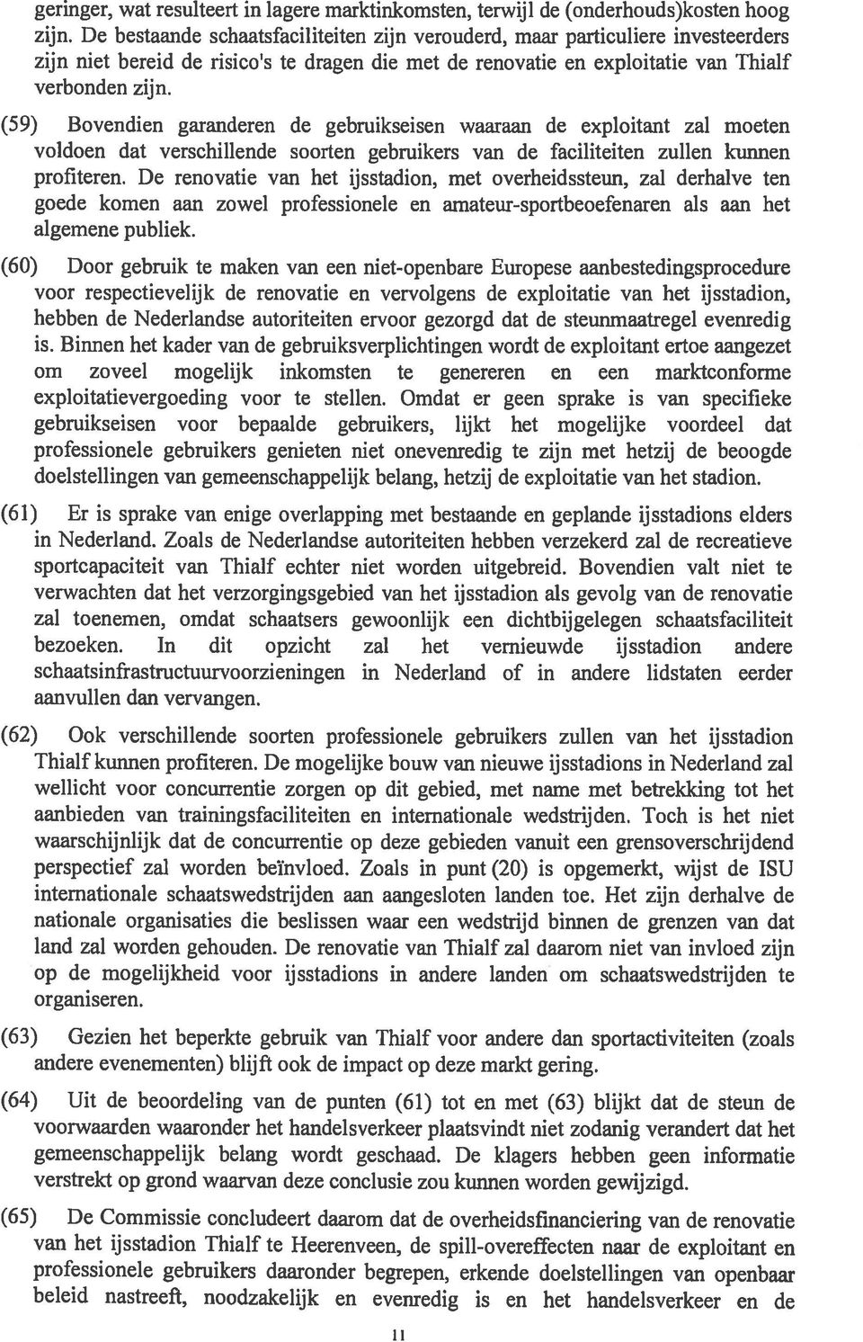 (59) Bovendien garanderen de gebruikseisen waaraan de exploitant zal moeten voldoen dat verschillende soorten gebruikers van de faciliteiten zullen kunnen profiteren.