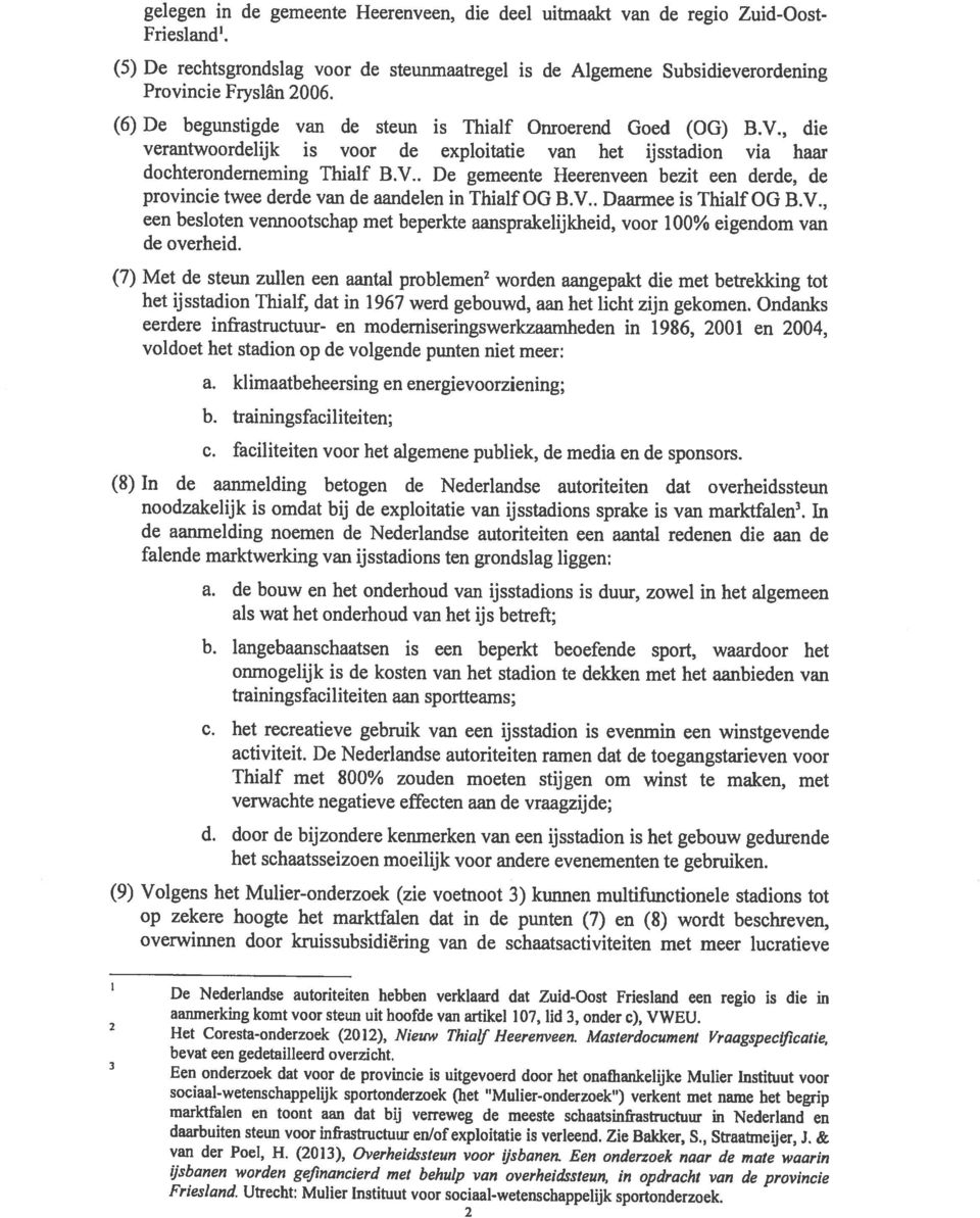 verantwoordelijk is voor de exploitatie van het ijsstadion via haar dochteronderneming Thialf B.V.. De gemeente Heerenveen bezit een derde, de provincie twee derde van de aandelen in Thialf OG B.V.. Daarmee is Thialf OG B.