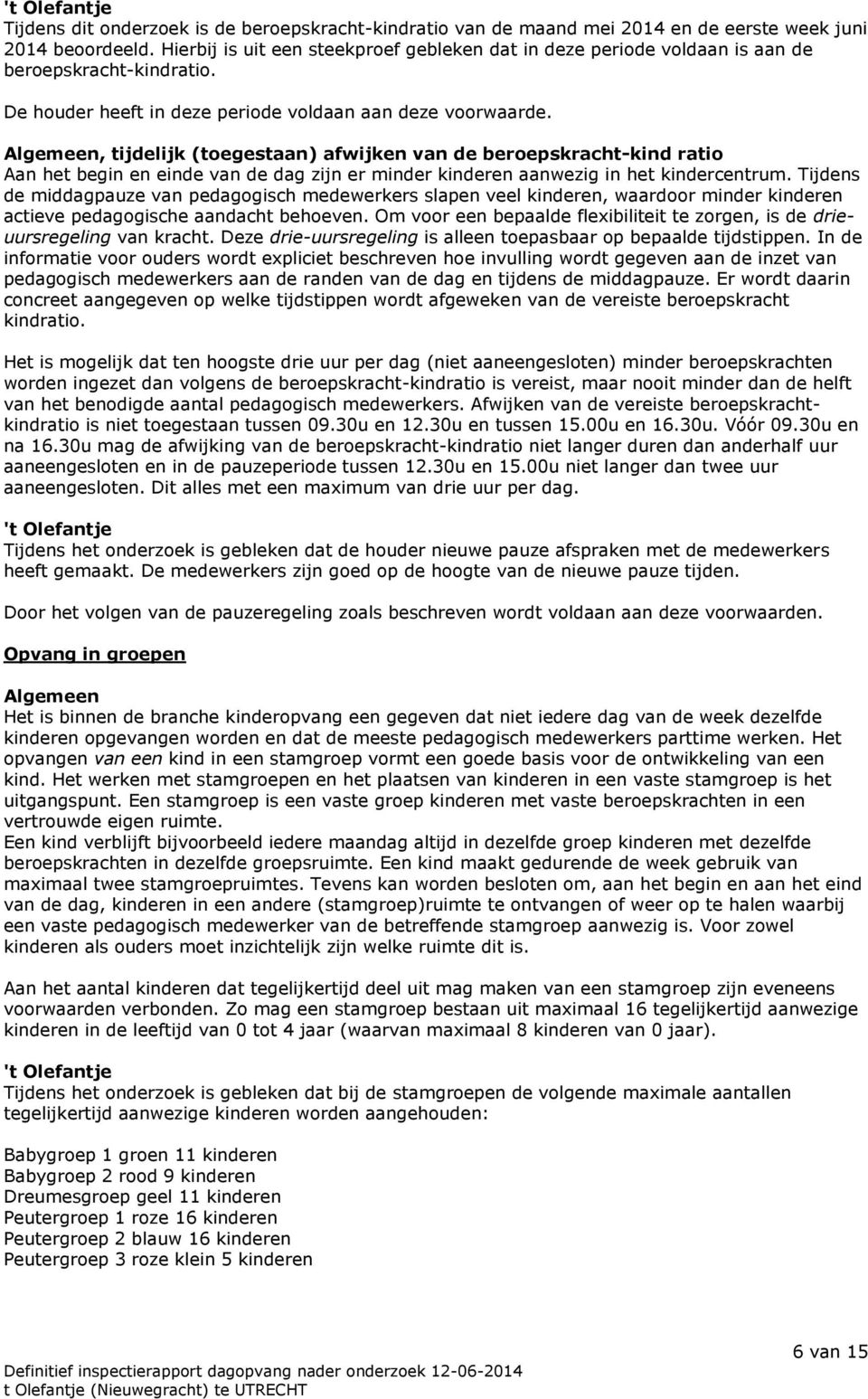 Algemeen, tijdelijk (toegestaan) afwijken van de beroepskracht-kind ratio Aan het begin en einde van de dag zijn er minder kinderen aanwezig in het kindercentrum.