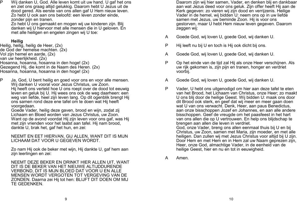 En met alle heiligen en engelen zingen wij U toe: Heilig Heilig, heilig, heilig de Heer, (2x) de God der hemelse machten. (2x) Vol zijn hemel en aarde, (2x) van uw heerlijkheid.