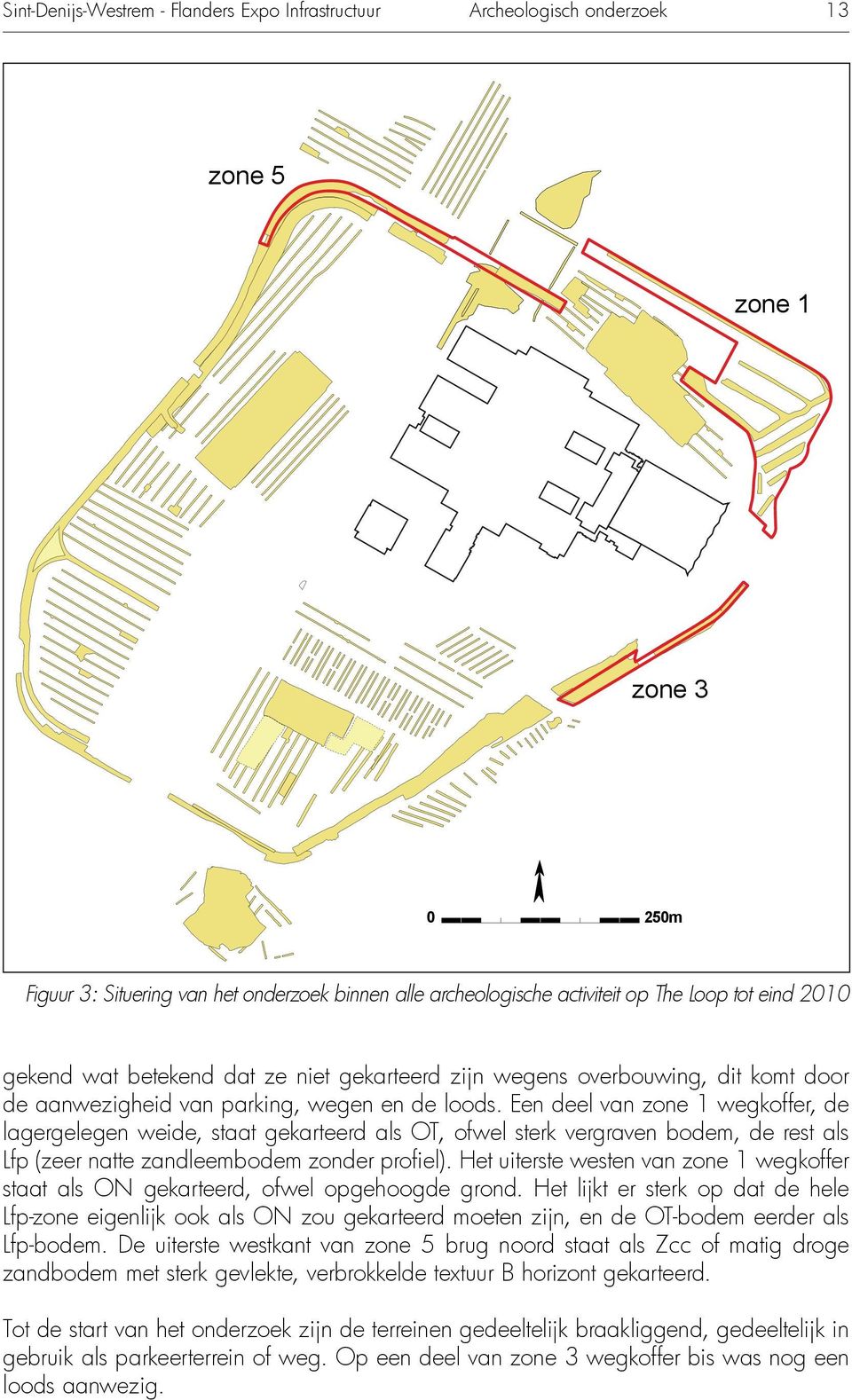 Een deel van zone 1 wegkoffer, de lagergelegen weide, staat gekarteerd als OT, ofwel sterk vergraven bodem, de rest als Lfp (zeer natte zandleembodem zonder profiel).