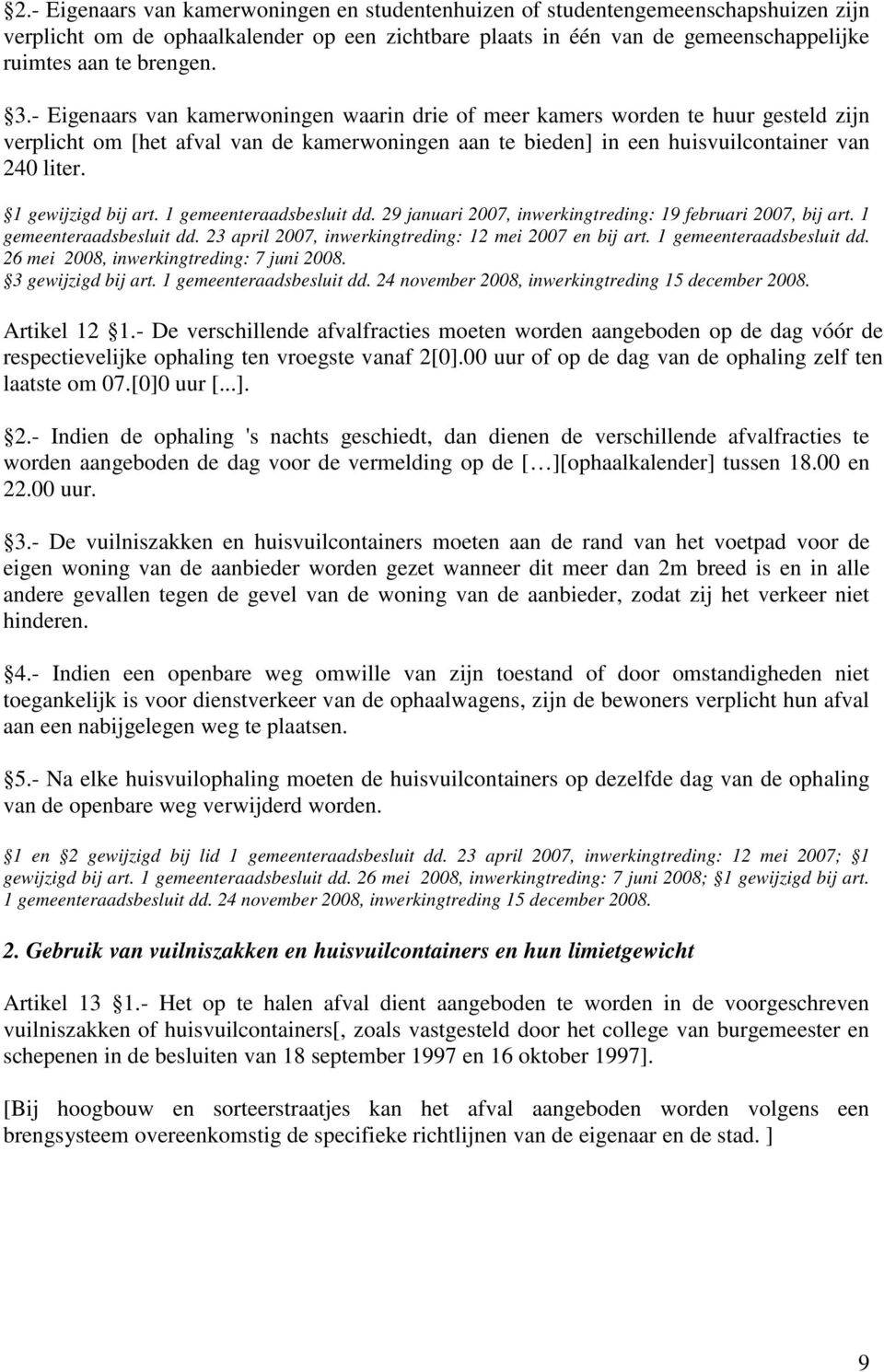 1 gewijzigd bij art. 1 gemeenteraadsbesluit dd. 29 januari 2007, inwerkingtreding: 19 februari 2007, bij art. 1 gemeenteraadsbesluit dd. 23 april 2007, inwerkingtreding: 12 mei 2007 en bij art.