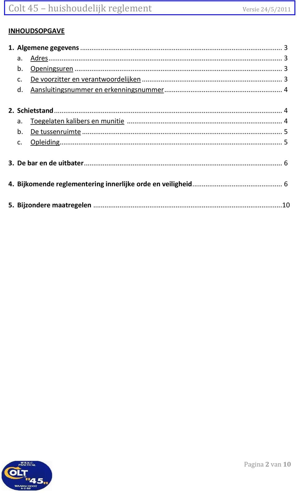 Schietstand... 4 a. Toegelaten kalibers en munitie... 4 b. De tussenruimte... 5 c. Opleiding... 5 3.