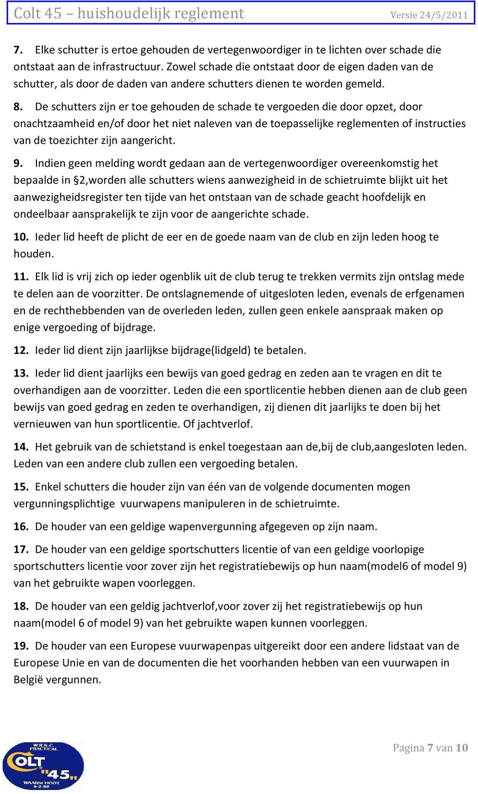 De schutters zijn er toe gehouden de schade te vergoeden die door opzet, door onachtzaamheid en/of door het niet naleven van de toepasselijke reglementen of instructies van de toezichter zijn