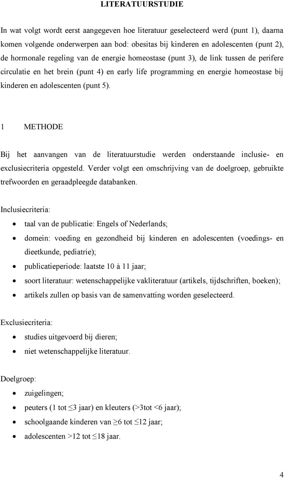 METHODE Bij het aanvangen van de literatuurstudie werden onderstaande inclusie- en exclusiecriteria opgesteld.