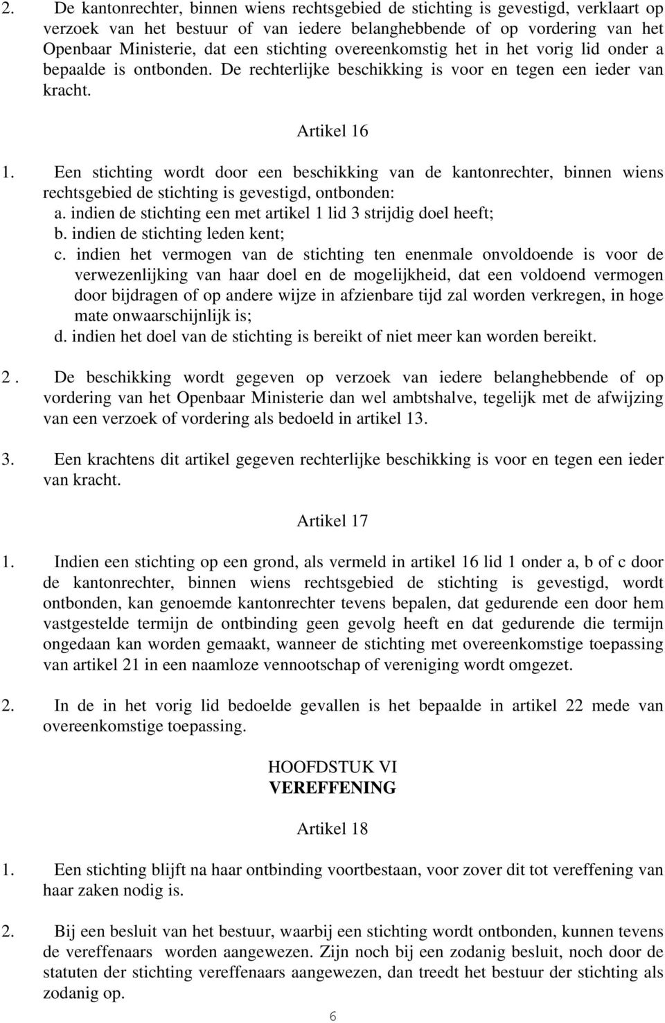 Een stichting wordt door een beschikking van de kantonrechter, binnen wiens rechtsgebied de stichting is gevestigd, ontbonden: a. indien de stichting een met artikel 1 lid 3 strijdig doel heeft; b.