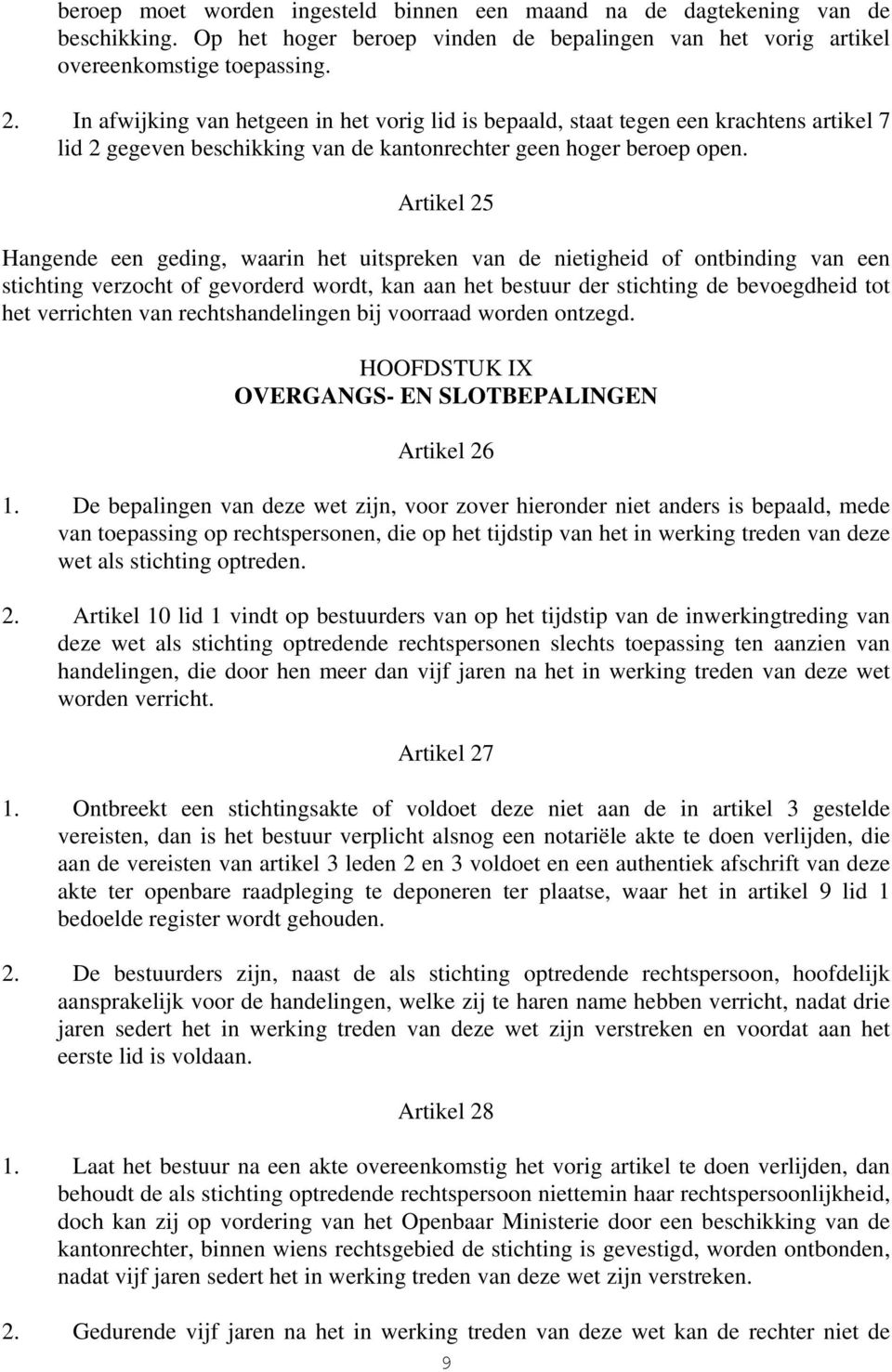 Artikel 25 Hangende een geding, waarin het uitspreken van de nietigheid of ontbinding van een stichting verzocht of gevorderd wordt, kan aan het bestuur der stichting de bevoegdheid tot het