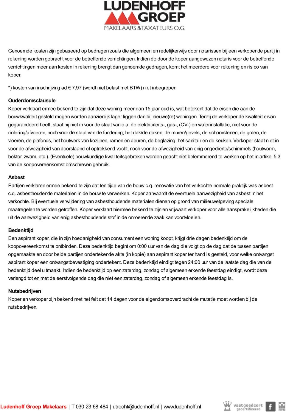 *) kosten van inschrijving ad 7,97 (wordt niet belast met BTW) niet inbegrepen Ouderdomsclausule Koper verklaart ermee bekend te zijn dat deze woning meer dan 15 jaar oud is, wat betekent dat de