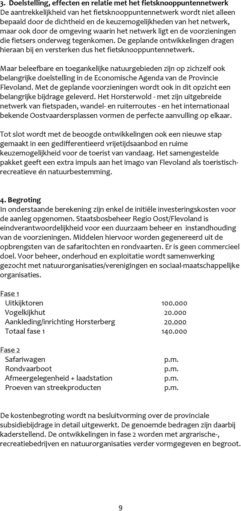 De geplande ontwikkelingen dragen hieraan bij en versterken dus het fietsknooppuntennetwerk.