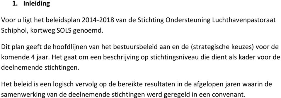 Het gaat om een beschrijving op stichtingsniveau die dient als kader voor de deelnemende stichtingen.