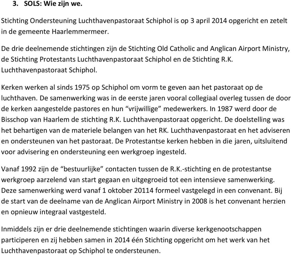 en de Stichting R.K. Luchthavenpastoraat Schiphol. Kerken werken al sinds 1975 op Schiphol om vorm te geven aan het pastoraat op de luchthaven.