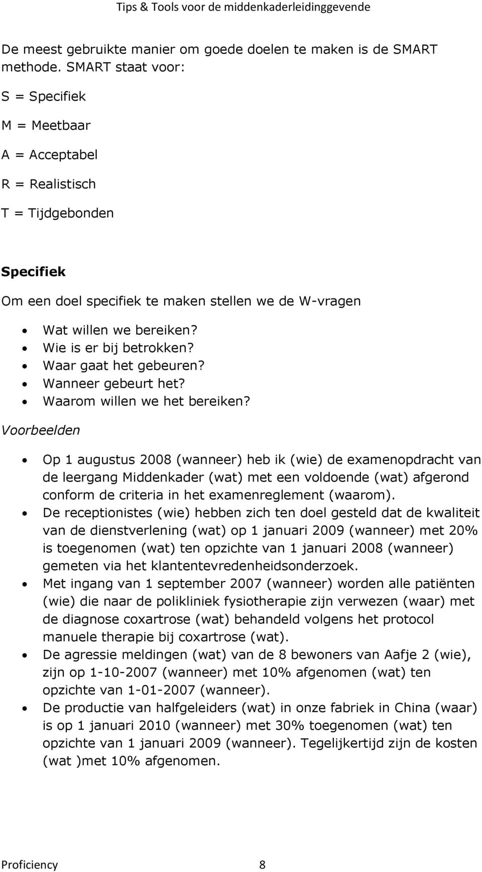 Wie is er bij betrokken? Waar gaat het gebeuren? Wanneer gebeurt het? Waarom willen we het bereiken?