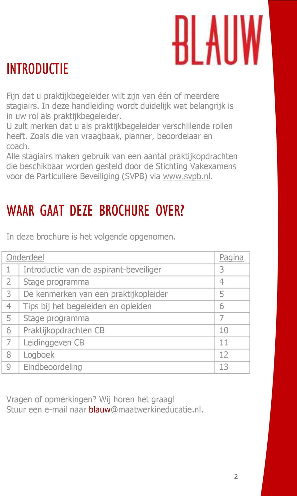 Alle stagiairs maken gebruik van een aantal praktijkopdrachten die beschikbaar worden gesteld door de Stichting Vakexamens voor de Particuliere Beveiliging (SVPB) via www.svpb.nl.