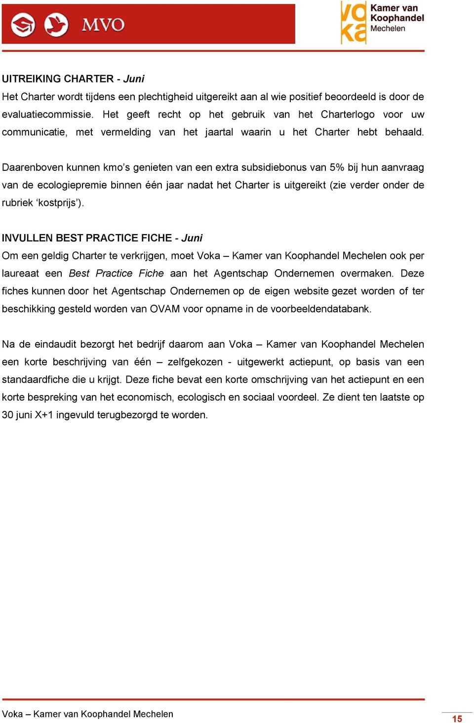 Daarenboven kunnen kmo s genieten van een extra subsidiebonus van 5% bij hun aanvraag van de ecologiepremie binnen één jaar nadat het Charter is uitgereikt (zie verder onder de rubriek kostprijs ).