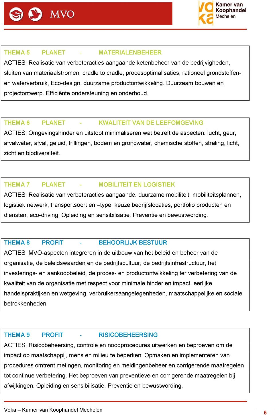 THEMA 6 PLANET - KWALITEIT VAN DE LEEFOMGEVING ACTIES: Omgevingshinder en uitstoot minimaliseren wat betreft de aspecten: lucht, geur, afvalwater, afval, geluid, trillingen, bodem en grondwater,