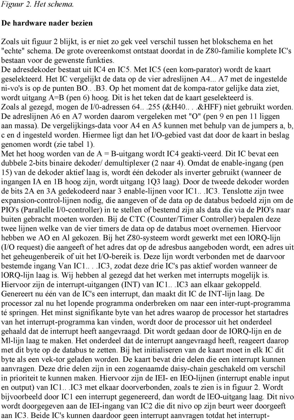 Het IC vergelijkt de data op de vier adreslijnen A4... A7 met de ingestelde ni-vo's is op de punten BO...B3. Op het moment dat de kompa-rator gelijke data ziet, wordt uitgang A=B (pen 6) hoog.