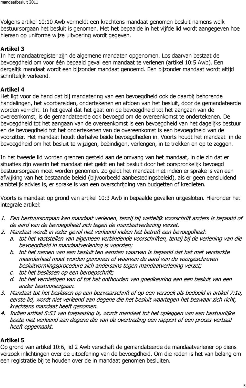 Los daarvan bestaat de bevoegdheid om voor één bepaald geval een mandaat te verlenen (artikel 10:5 Awb). Een dergelijk mandaat wordt een bijzonder mandaat genoemd.