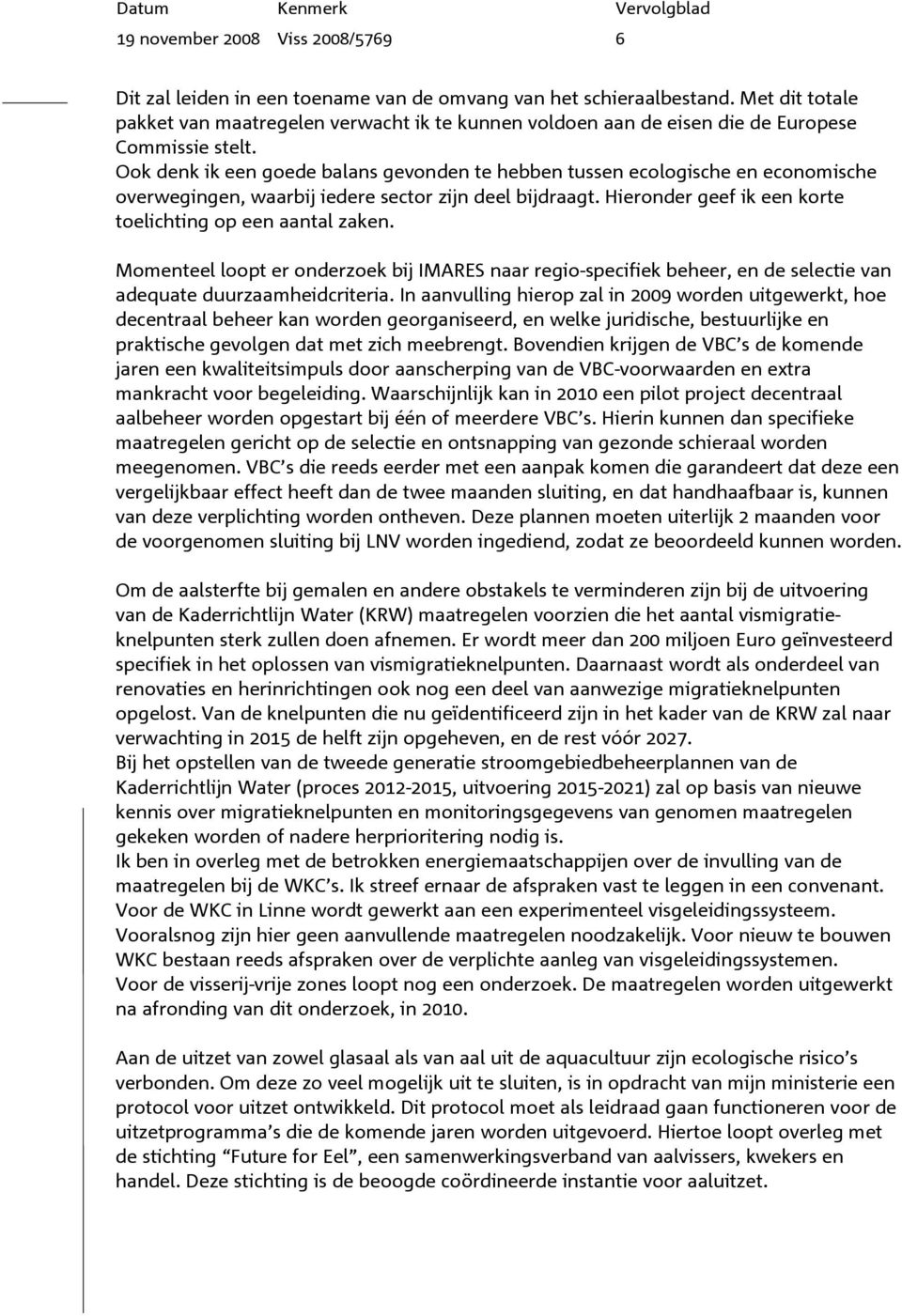 Ook denk ik een goede balans gevonden te hebben tussen ecologische en economische overwegingen, waarbij iedere sector zijn deel bijdraagt. Hieronder geef ik een korte toelichting op een aantal zaken.