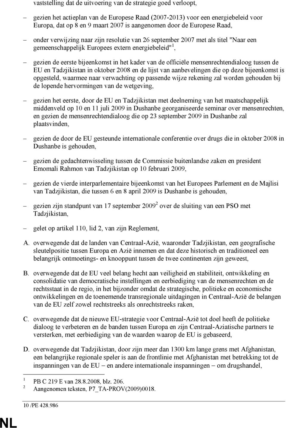 officiële mensenrechtendialoog tussen de EU en Tadzjikistan in oktober 2008 en de lijst van aanbevelingen die op deze bijeenkomst is opgesteld, waarmee naar verwachting op passende wijze rekening zal