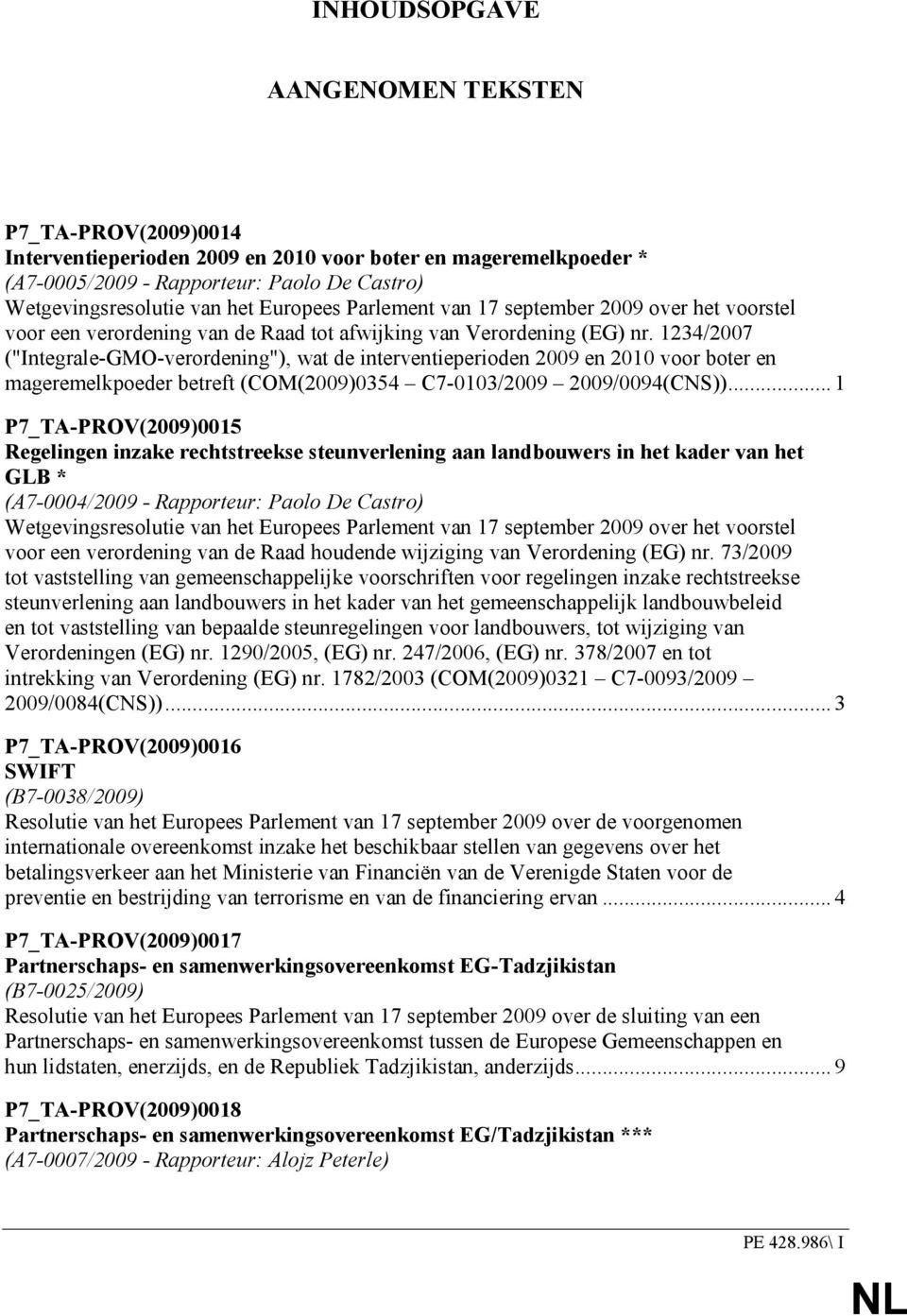 1234/2007 ("Integrale-GMO-verordening"), wat de interventieperioden 2009 en 2010 voor boter en mageremelkpoeder betreft (COM(2009)0354 C7-0103/2009 2009/0094(CNS)).