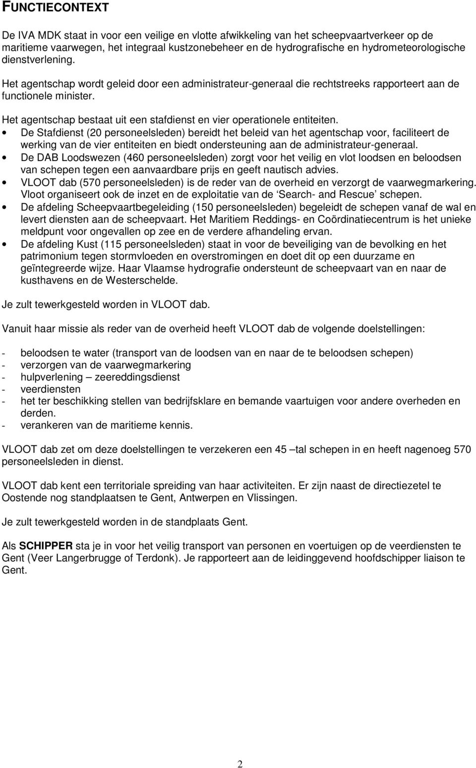 Het agentschap bestaat uit een stafdienst en vier operationele entiteiten.