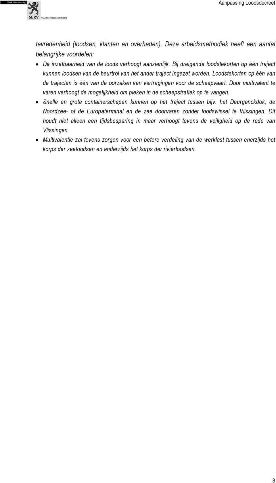 Loodstekorten op één van de trajecten is één van de oorzaken van vertragingen voor de scheepvaart. Door multivalent te varen verhoogt de mogelijkheid om pieken in de scheepstrafiek op te vangen.