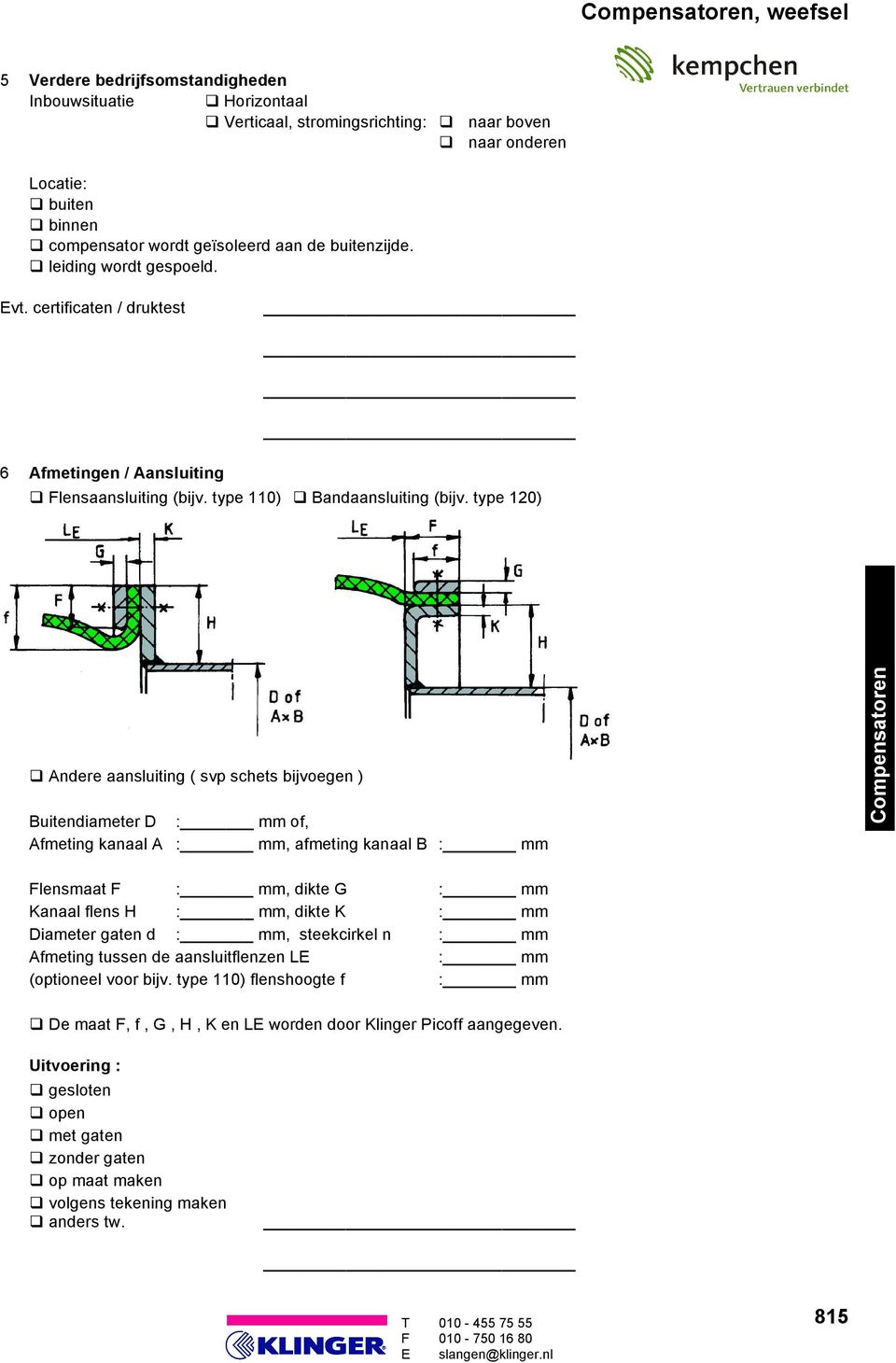 type 120) Andere aansluiting ( svp schets bijvoegen ) Buitendiameter D : mm of, Afmeting kanaal A : mm, afmeting kanaal B : mm Flensmaat F : mm, dikte G : mm Kanaal flens H : mm, dikte K : mm