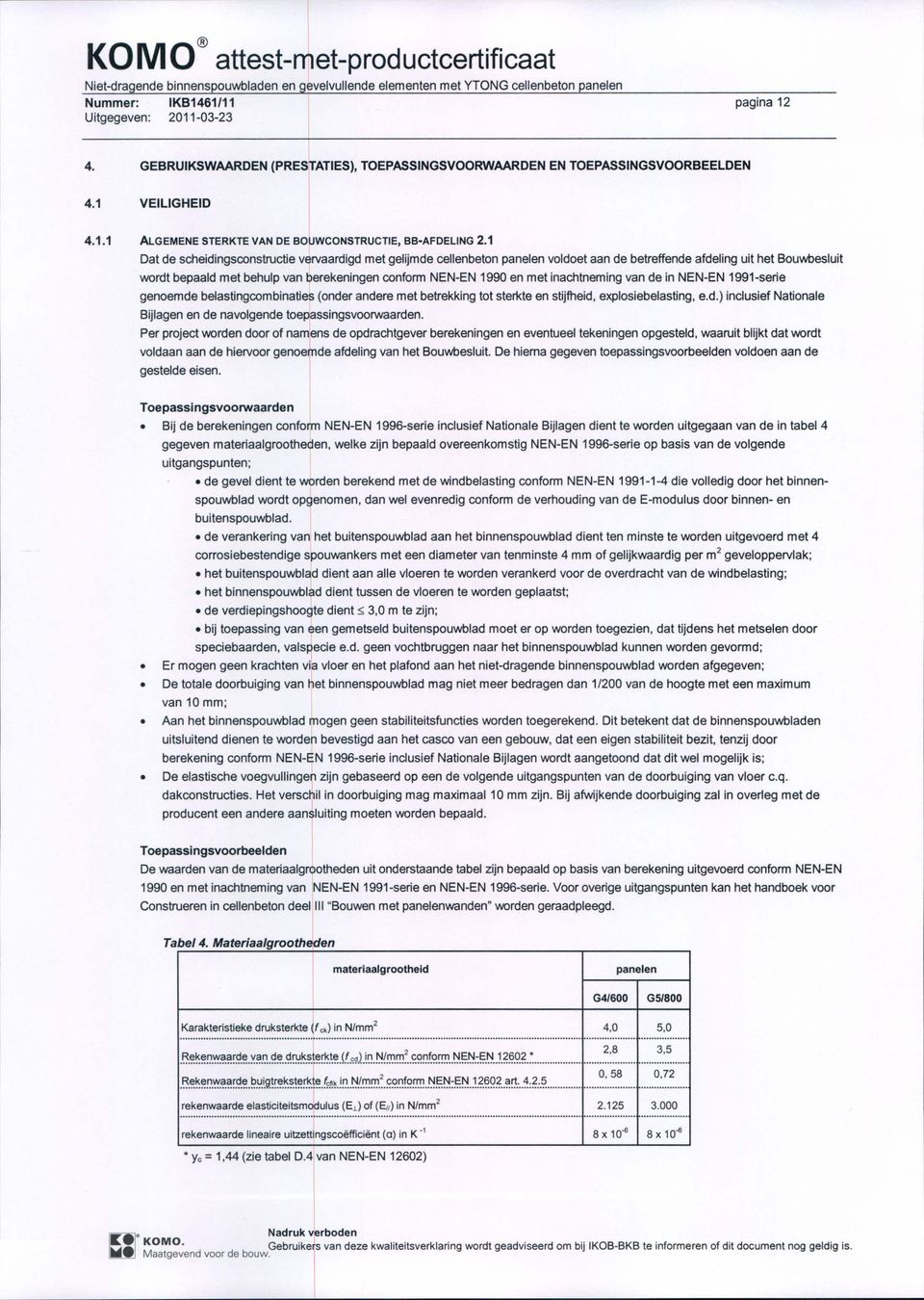 met inachtneming van de in NEN-EN 1991-serie genoemde belastingcombinaties (onder andere met betrekking tot sterkte en stijfheid, explosiebelasting, e.d.) inclusief Nationale Bijlagen en de navolgende toejassingsvoorwaarden.