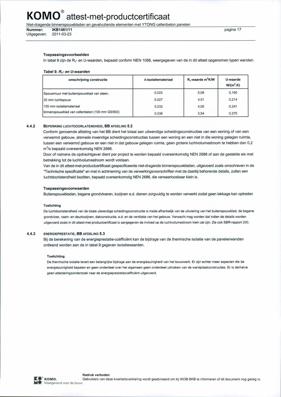 K) Spouwmuur met buitenspouwblad van steen, 0,023 5,09 0,190 30 mm luchtspouw 0,027 4,51 0,214 100 mm isolatiemateriaal 0,032 4,00 0,241 binnenspouwblad van cellenbeton (100 mm G5/800) 0,038 3,54