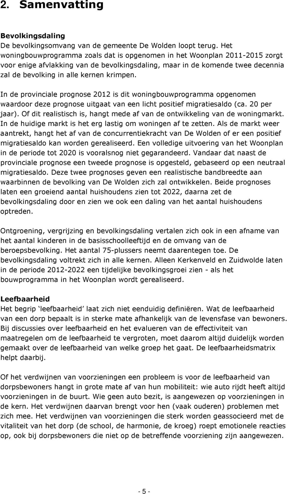 In de provinciale prognose 2012 is dit woningbouwprogramma opgenomen waardoor deze prognose uitgaat van een licht positief migratiesaldo (ca. 20 per jaar).