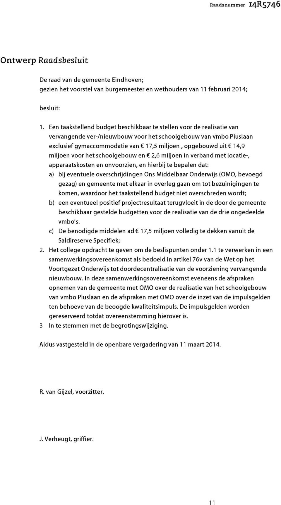 miljoen voor het schoolgebouw en 2,6 miljoen in verband met locatie-, apparaatskosten en onvoorzien, en hierbij te bepalen dat: a) bij eventuele overschrijdingen Ons Middelbaar Onderwijs (OMO,