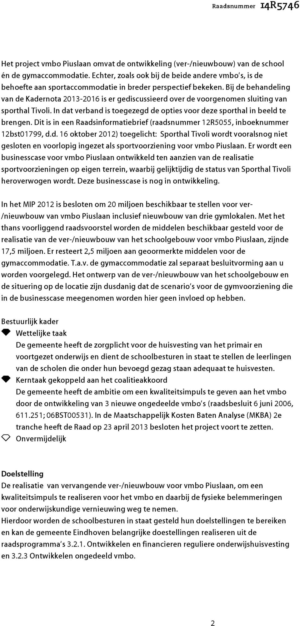 Bij de behandeling van de Kadernota 2013-2016 is er gediscussieerd over de voorgenomen sluiting van sporthal Tivoli. In dat verband is toegezegd de opties voor deze sporthal in beeld te brengen.