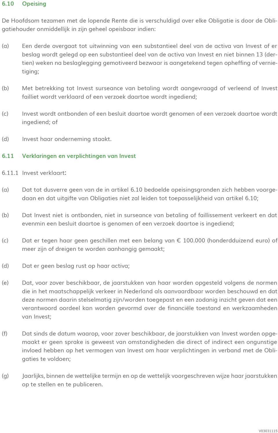 gemotiveerd bezwaar is aangetekend tegen opheffing of vernietiging; (b) Met betrekking tot Invest surseance van betaling wordt aangevraagd of verleend of Invest failliet wordt verklaard of een