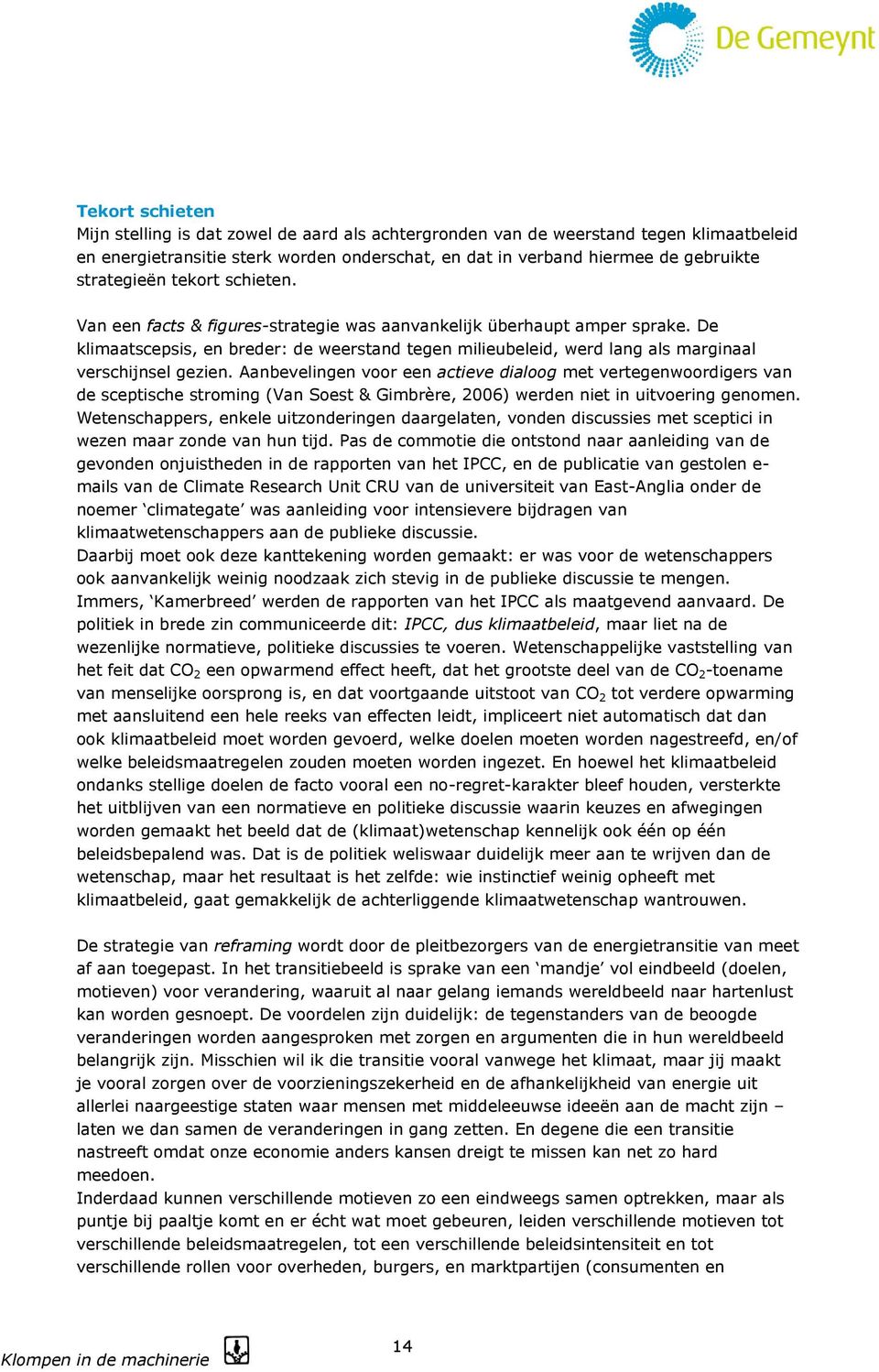 De klimaatscepsis, en breder: de weerstand tegen milieubeleid, werd lang als marginaal verschijnsel gezien.