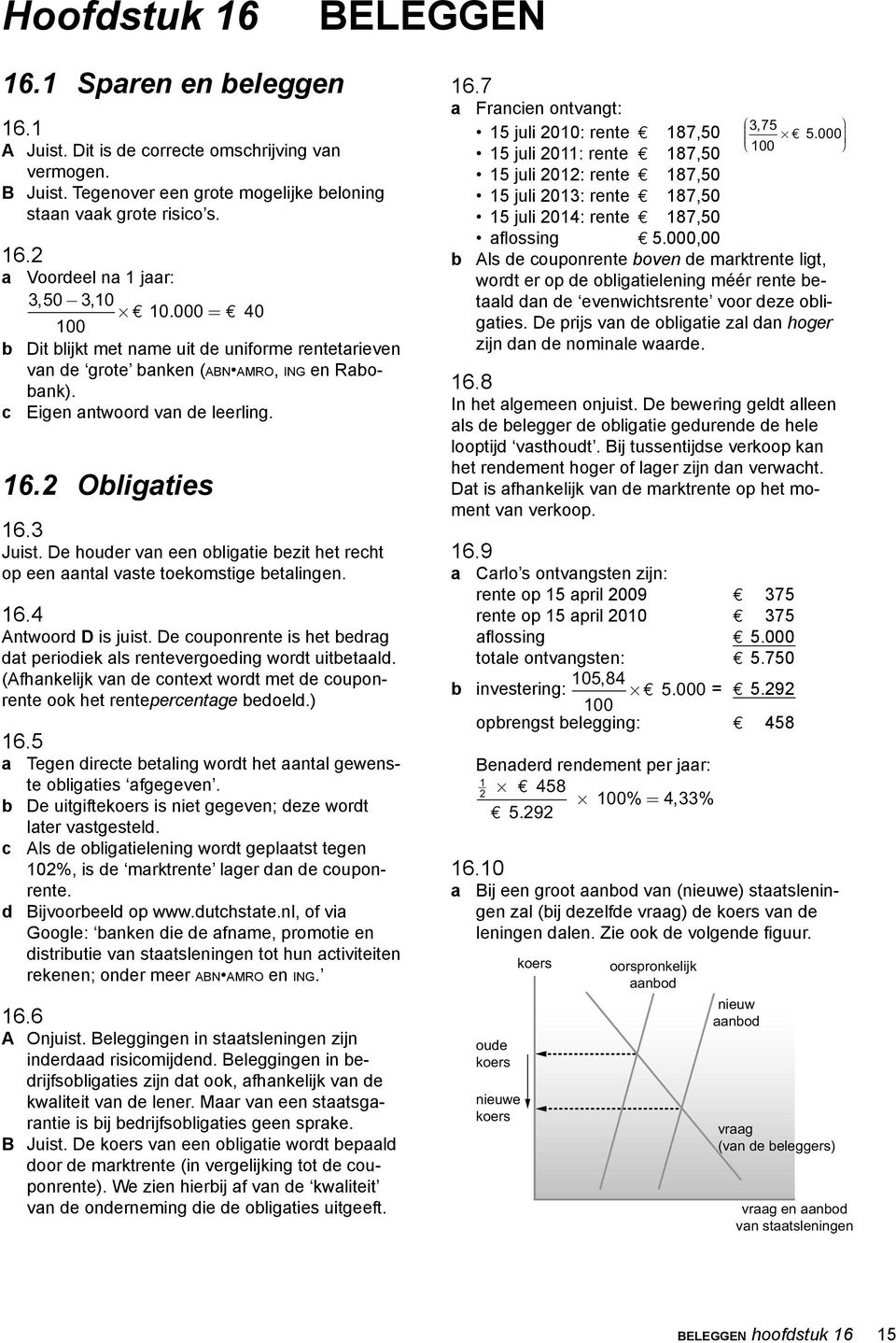 De houder van een obligatie bezit het recht op een aantal vaste toekomstige betalingen. 16.4 Antwoord D is juist. De couponrente is het bedrag dat periodiek als rentevergoeding wordt uitbetaald.