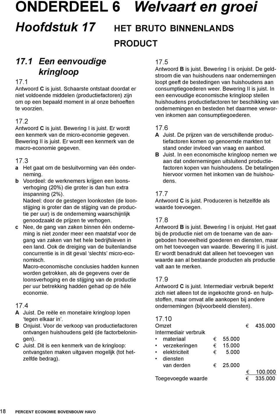 Er wordt een kenmerk van de micro-economie gegeven. Bewering II is juist. Er wordt een kenmerk van de macro-economie gegeven. 17.3 a Het gaat om de besluitvorming van één onderneming.