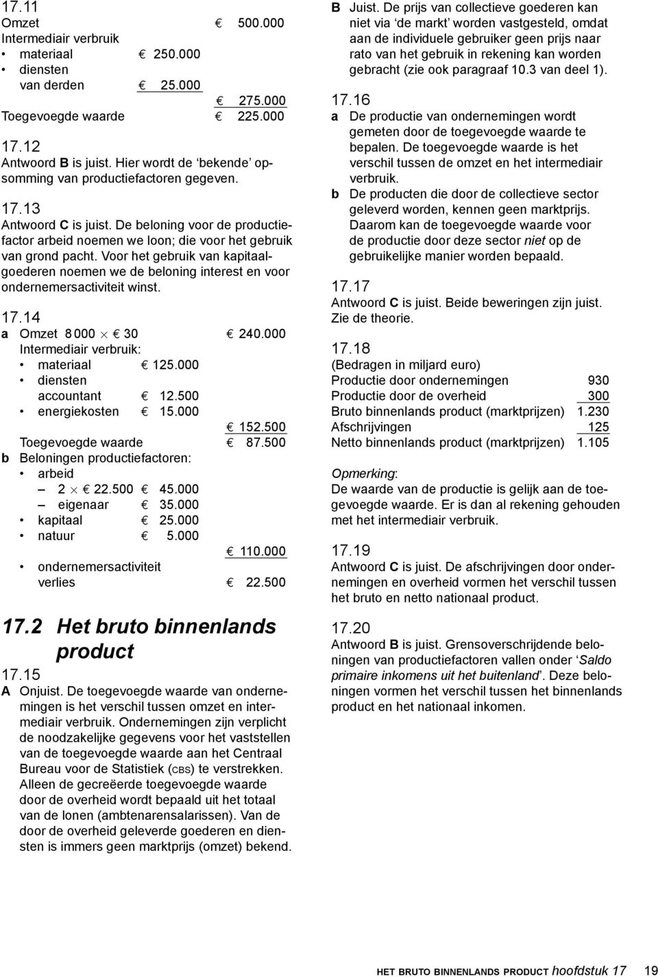 Voor het gebruik van kapitaalgoederen noemen we de beloning interest en voor ondernemersactiviteit winst. 17.14 a Omzet 8000 30 240.000 Intermediair verbruik: materiaal 125.000 diensten accountant 12.