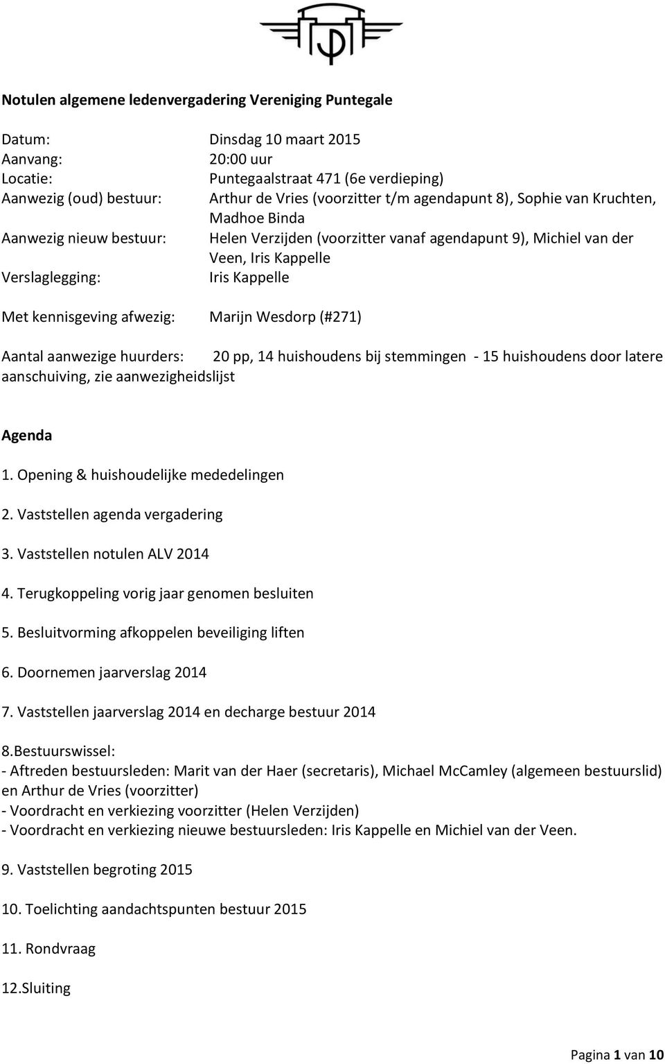 kennisgeving afwezig: Marijn Wesdorp (#271) Aantal aanwezige huurders: 20 pp, 14 huishoudens bij stemmingen - 15 huishoudens door latere aanschuiving, zie aanwezigheidslijst Agenda 1.