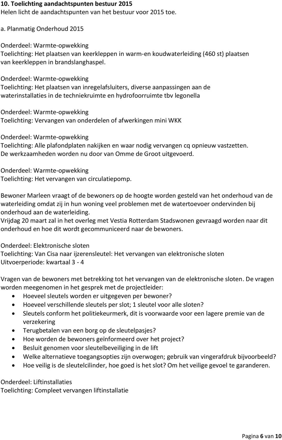 Warmte-opwekking Toelichting: Vervangen van onderdelen of afwerkingen mini WKK Onderdeel: Warmte-opwekking Toelichting: Alle plafondplaten nakijken en waar nodig vervangen cq opnieuw vastzetten.