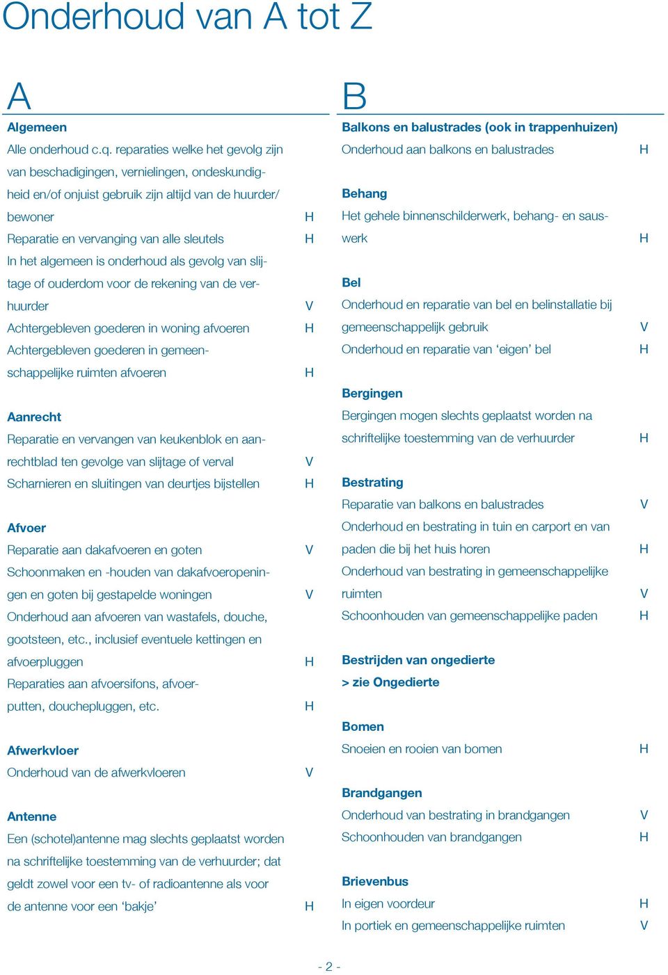 binnenschilderwerk, behang- en saus- Reparatie en vervanging van alle sleutels werk In het algemeen is onderhoud als gevolg van slijtage of ouderdom voor de rekening van de ver- Bel huurder Onderhoud