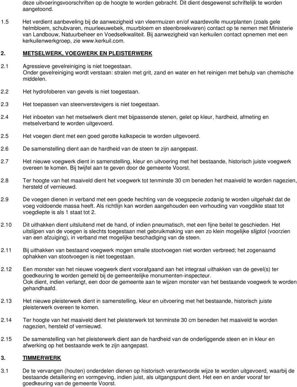 Ministerie van Landbouw, Natuurbeheer en Voedselkwaliteit. Bij aanwezigheid van kerkuilen contact opnemen met een kerkuilenwerkgroep, zie www.kerkuil.com. 2. METSELWERK, VOEGWERK EN PLEISTERWERK 2.