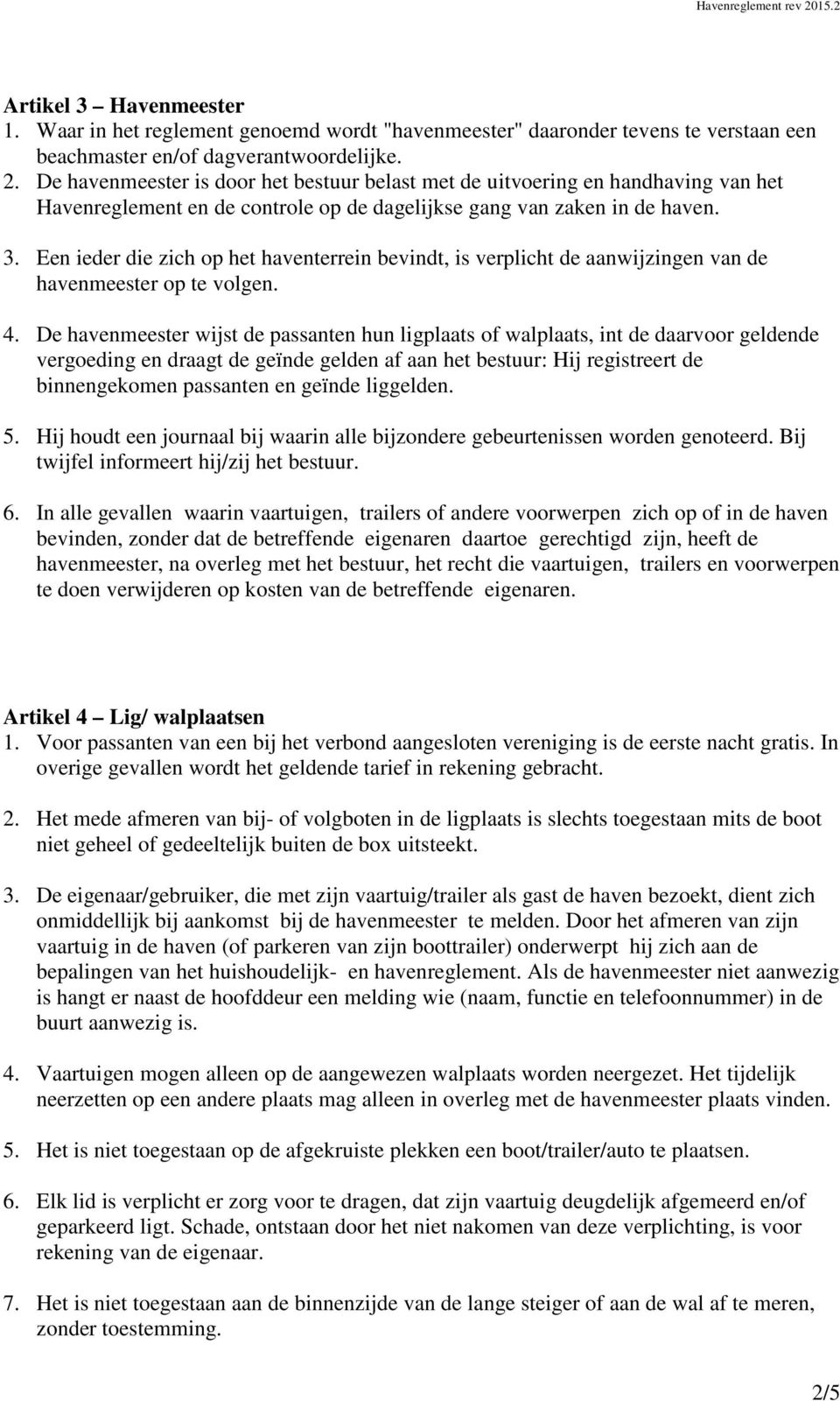 Een ieder die zich op het haventerrein bevindt, is verplicht de aanwijzingen van de havenmeester op te volgen. 4.