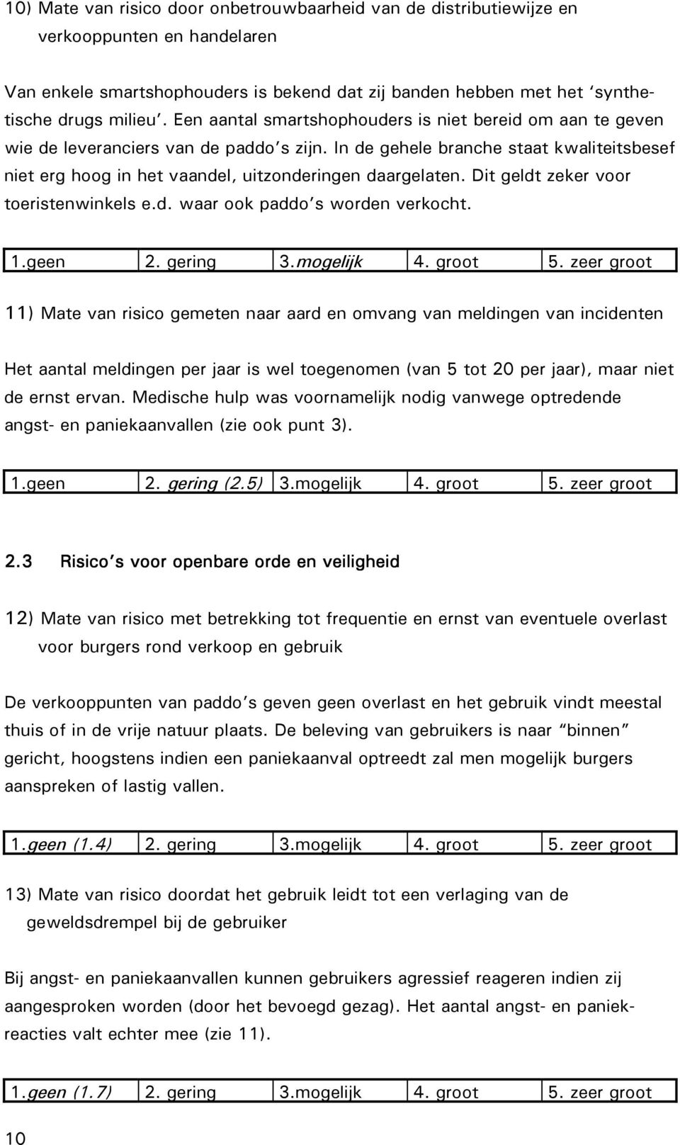 Dit geldt zeker voor toeristenwinkels e.d. waar ook paddo s worden verkocht. 1.geen 2. gering 3.mogelijk 4. groot 5.