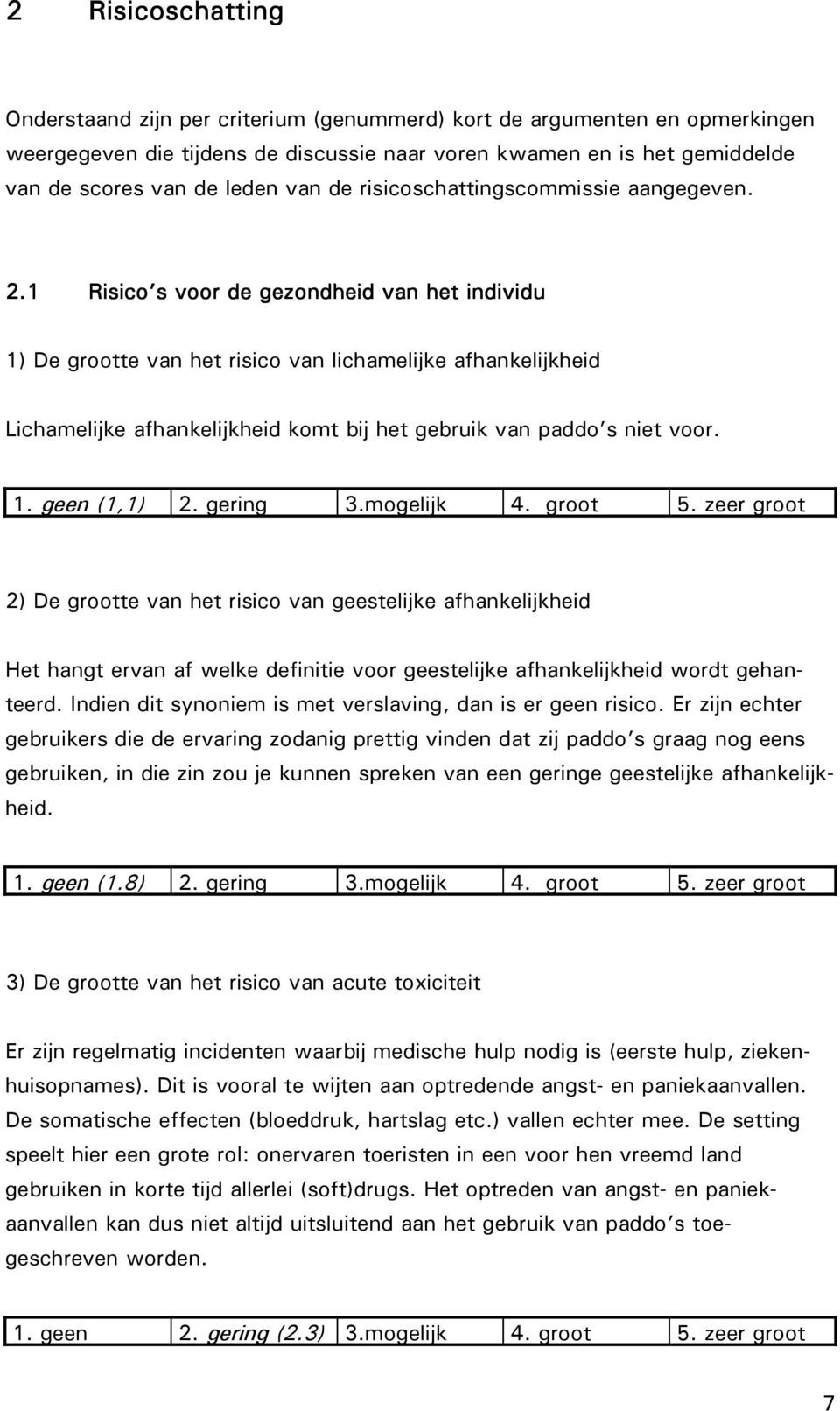 1 Risico s voor de gezondheid van het individu 1) De grootte van het risico van lichamelijke afhankelijkheid Lichamelijke afhankelijkheid komt bij het gebruik van paddo s niet voor. 1. geen (1,1) 2.