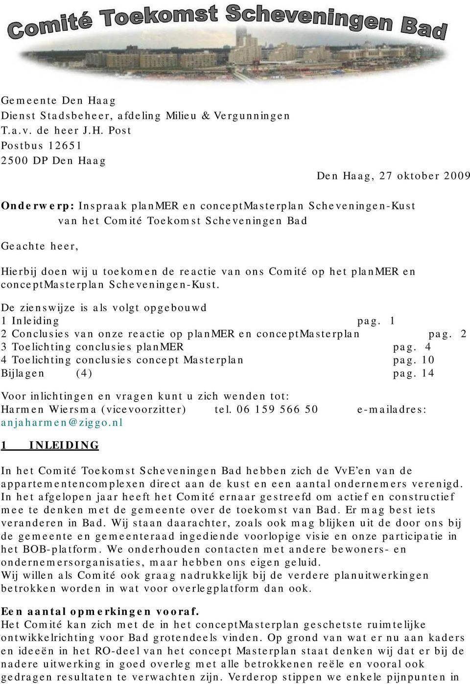 Post Postbus 12651 2500 DP Den Haag Den Haag, 27 oktober 2009 Onderwerp: Inspraak planmer en conceptmasterplan Scheveningen-Kust van het Comité Toekomst Scheveningen Bad Geachte heer, Hierbij doen